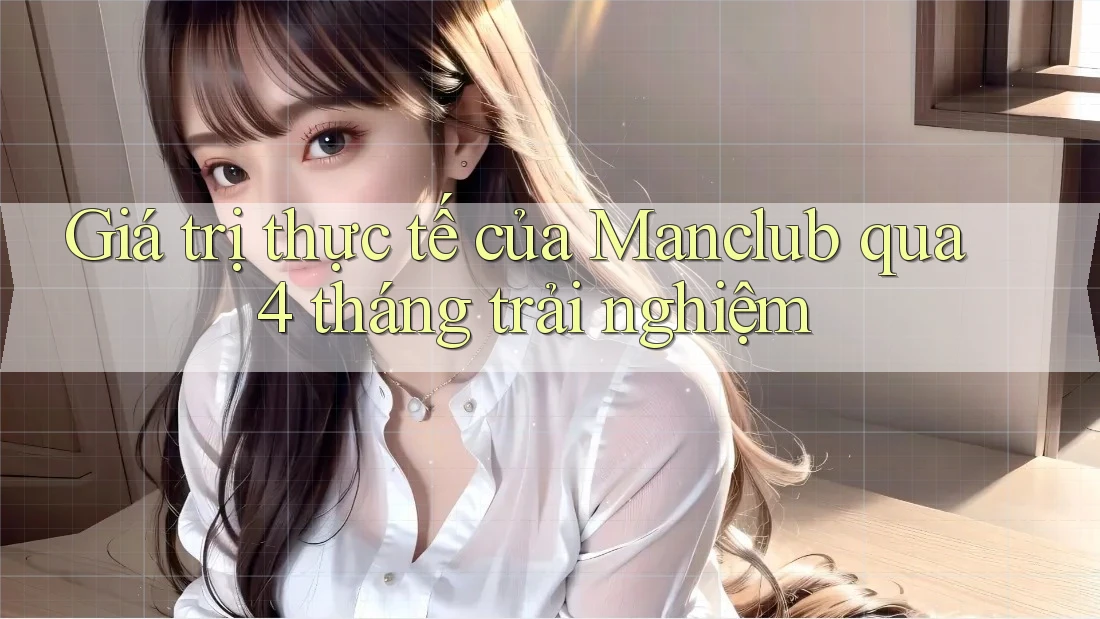 Giá trị thực tế của Manclub qua 4 tháng trải nghiệm