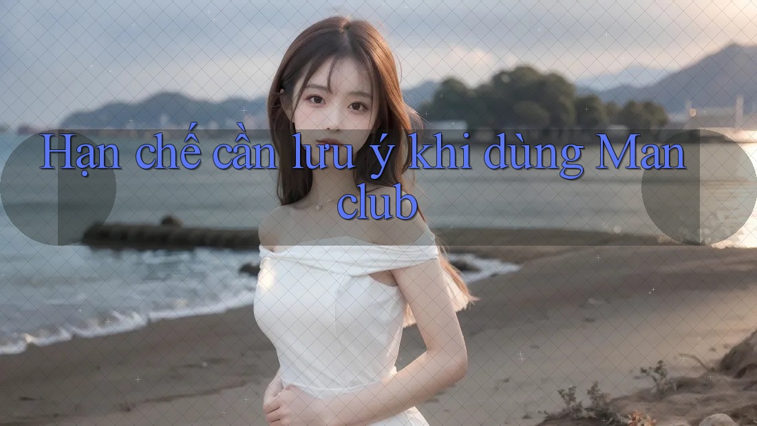 Hạn chế cần lưu ý khi dùng Manclub