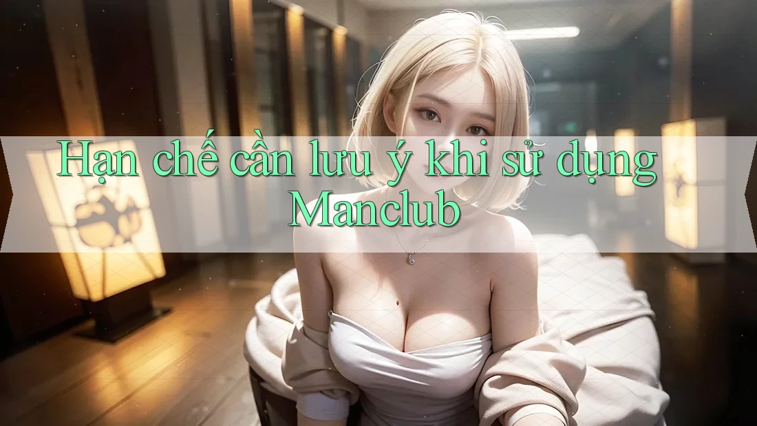 Hạn chế cần lưu ý khi sử dụng Manclub