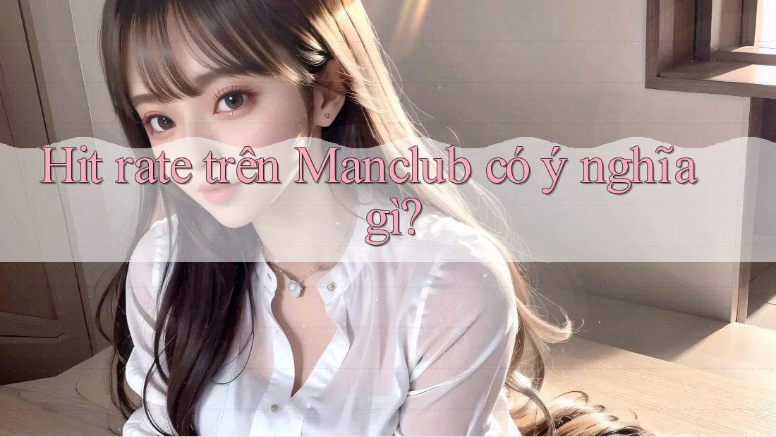 Hit rate trên Manclub có ý nghĩa gì?