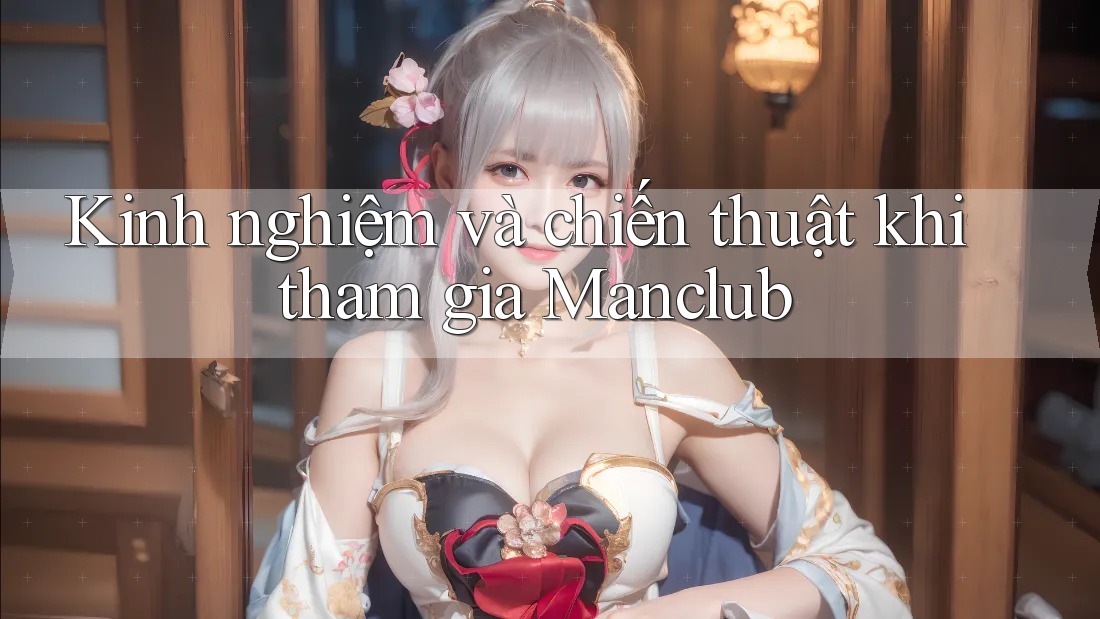 Kinh nghiệm và chiến thuật khi tham gia Manclub