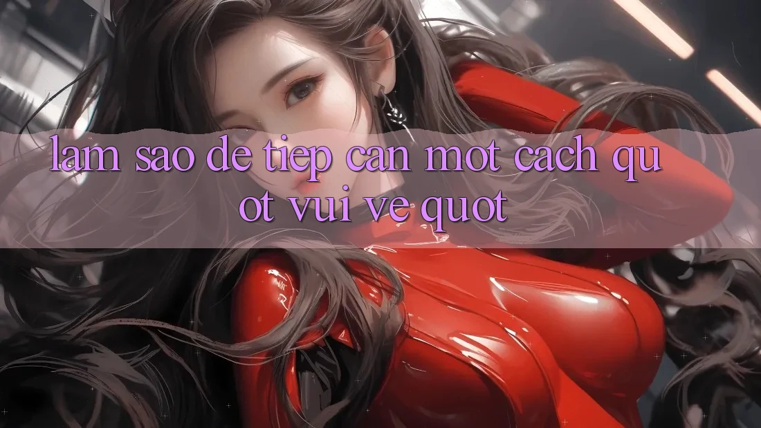 Làm Sao Để Tiếp Cận Một Cách " Vui Vẻ" ?