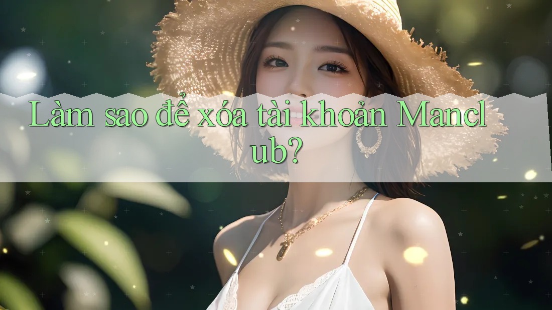Làm sao để xóa tài khoản Manclub?