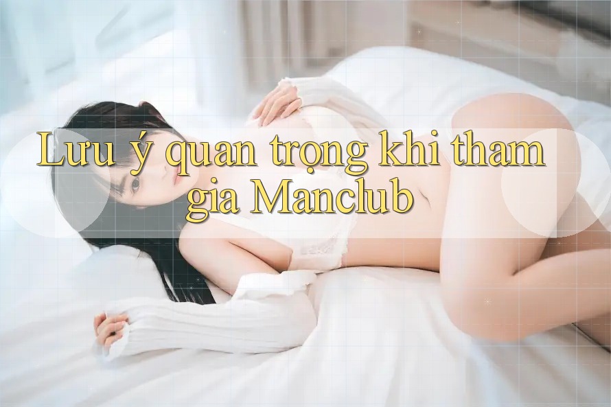 Lưu ý quan trọng khi tham gia Manclub