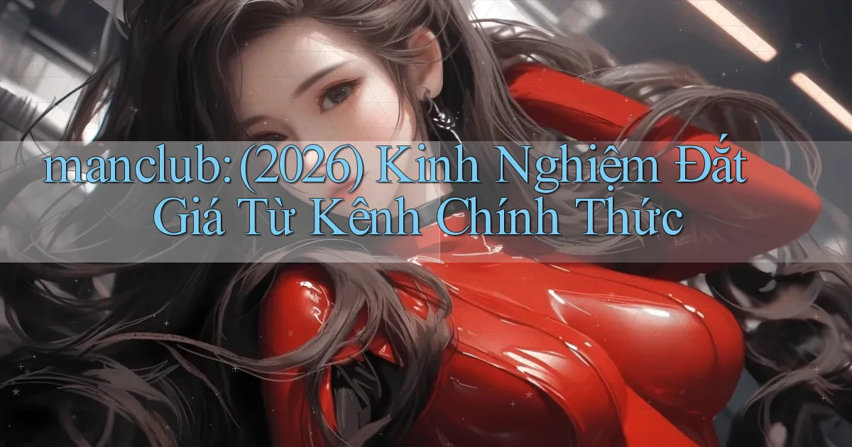 manclub (2026) kinh nghiệm đắt giá từ kênh chính thức