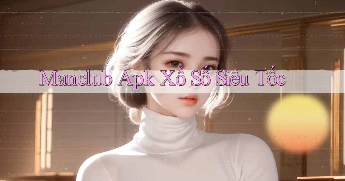 manclub  apk xổ số siêu tốc