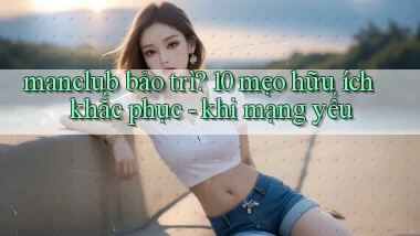 manclub bảo trì 10 mẹo hữu ích khắc phục   khi mạng yếu