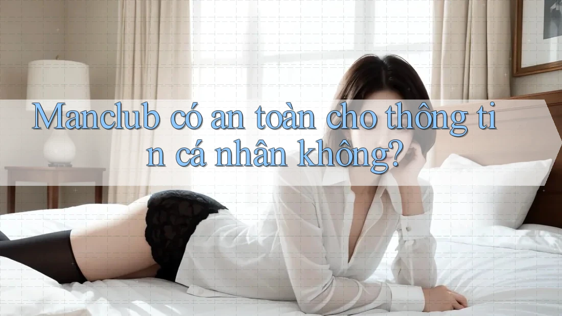 Manclub có an toàn cho thông tin cá nhân không?