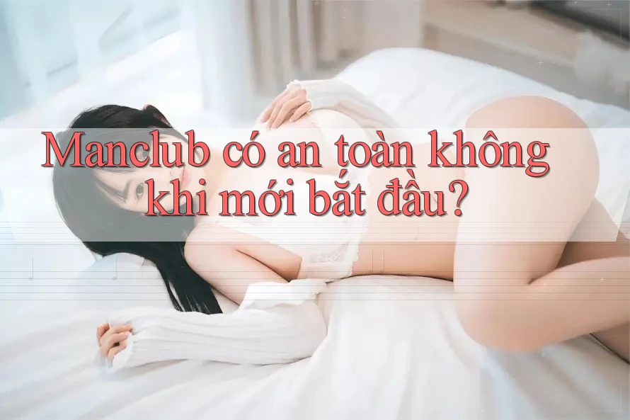 Manclub có an toàn không khi mới bắt đầu?