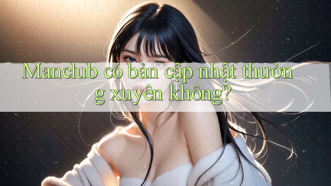 Manclub có bản cập nhật thường xuyên không?