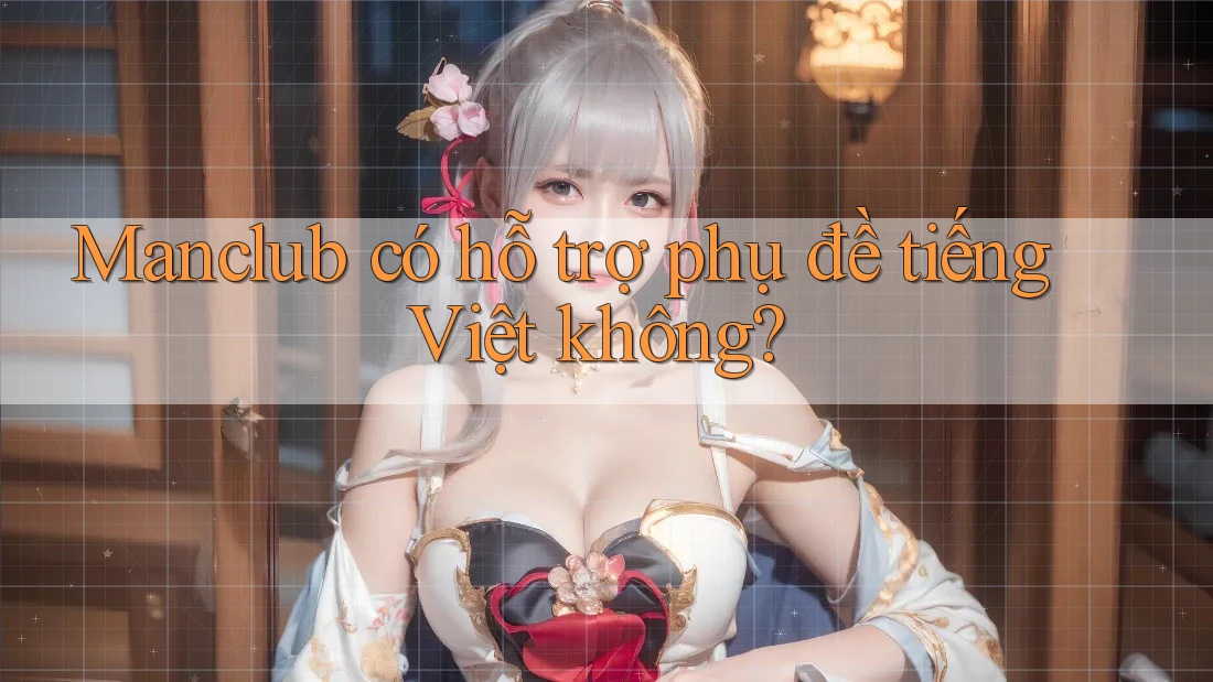 Manclub có hỗ trợ phụ đề tiếng Việt không?