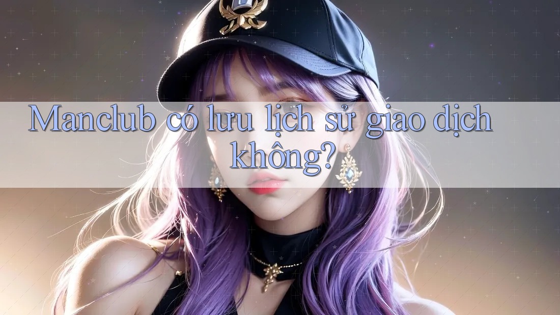 Manclub có lưu lịch sử giao dịch không?