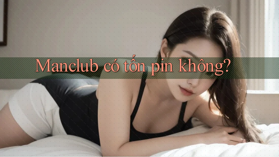 Manclub có tốn pin không?