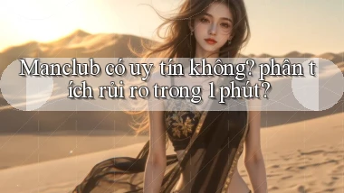 Manclub có uy tín không phân tích rủi ro trong 1 phút