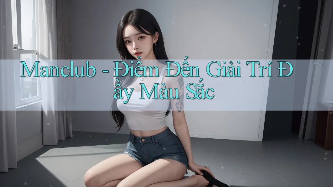 Manclub - Điểm Đến Giải Trí Đầy Màu Sắc