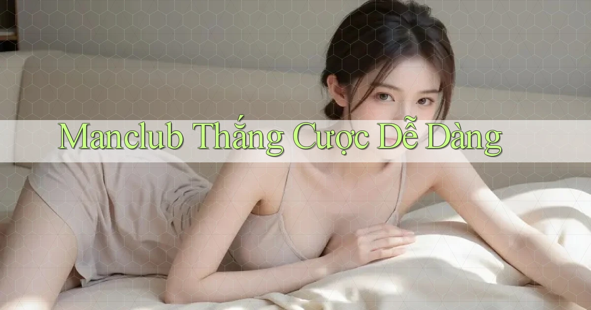 manclub  thắng cược dễ dàng