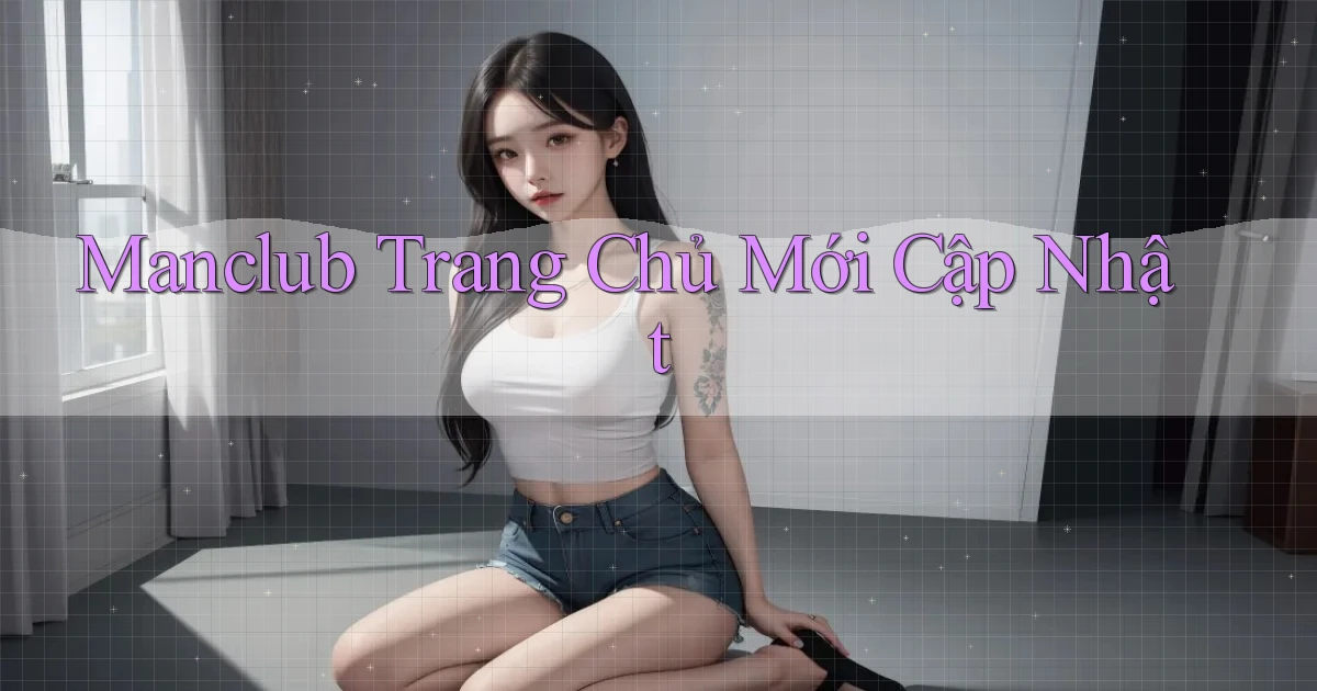 manclub  trang chủ mới cập nhật