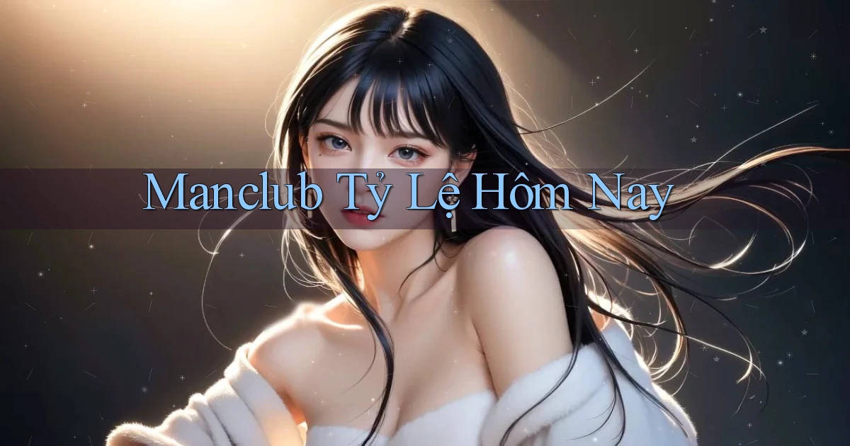 manclub  tỷ lệ hôm nay