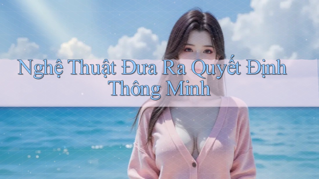 Nghệ Thuật Đưa Ra Quyết Định Thông Minh