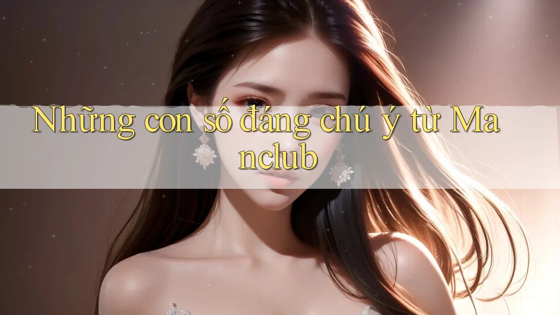 Những con số đáng chú ý từ Manclub