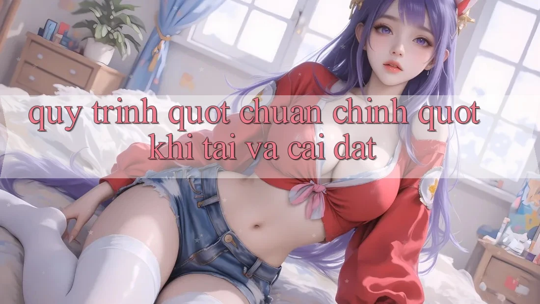 Quy Trình " Chuẩn Chỉnh" Khi Tải Và Cài Đặt