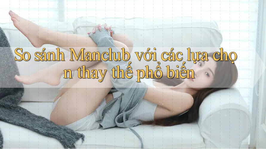 So sánh Manclub với các lựa chọn thay thế phổ biến
