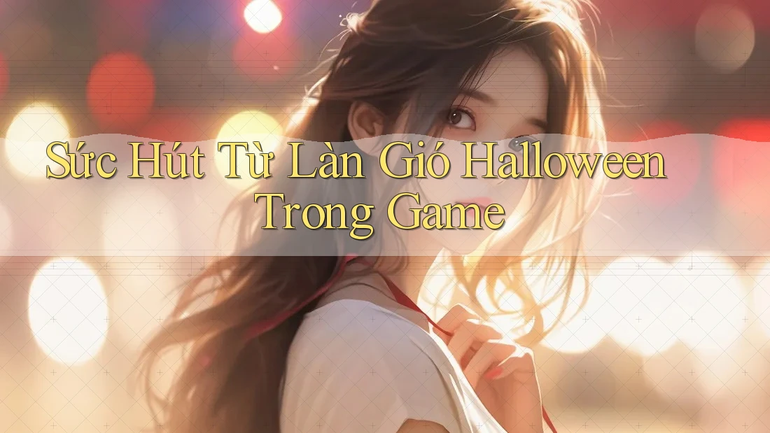 Sức Hút Từ Làn Gió Halloween Trong Game