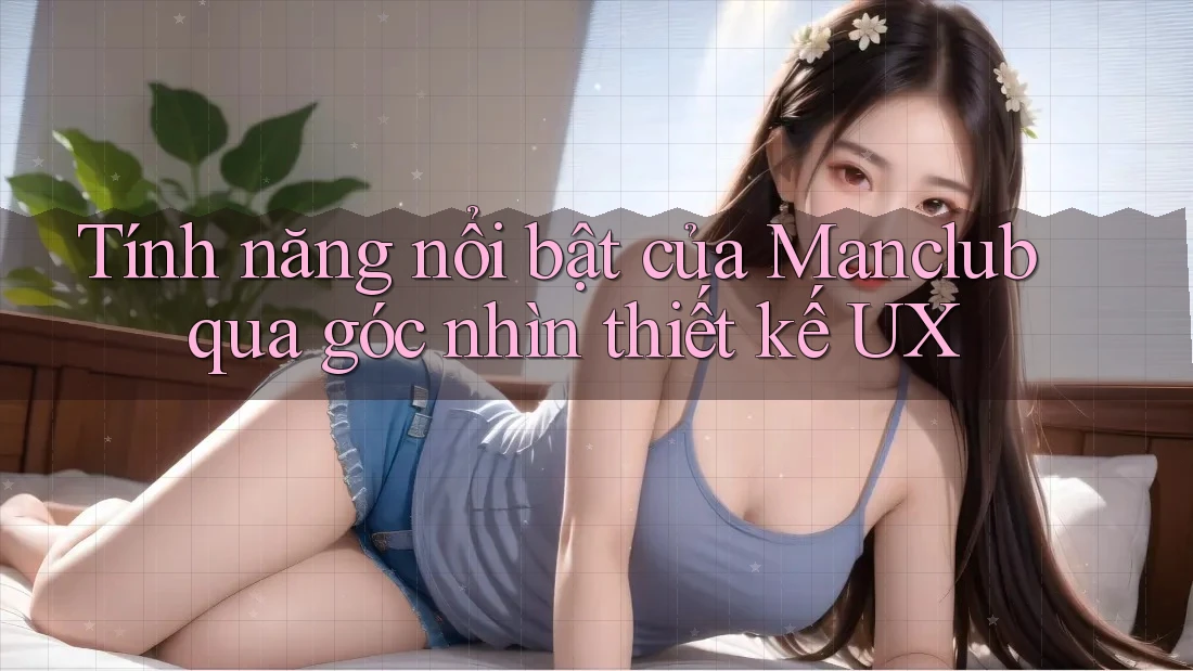 Tính năng nổi bật của Manclub qua góc nhìn thiết kế UX