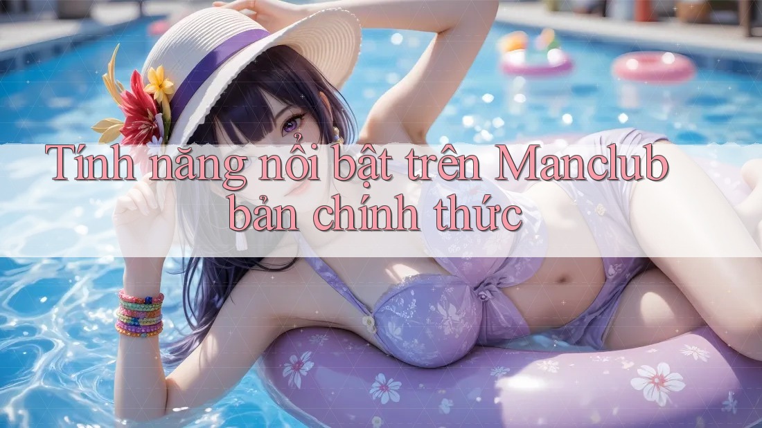 Tính năng nổi bật trên Manclub bản chính thức