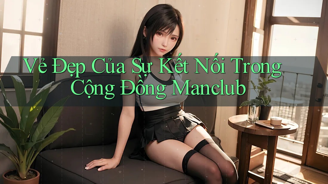 Vẻ Đẹp Của Sự Kết Nối Trong Cộng Đồng Manclub